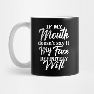 Quote if my mouth doesnt say it my face definitely will Funny Mug